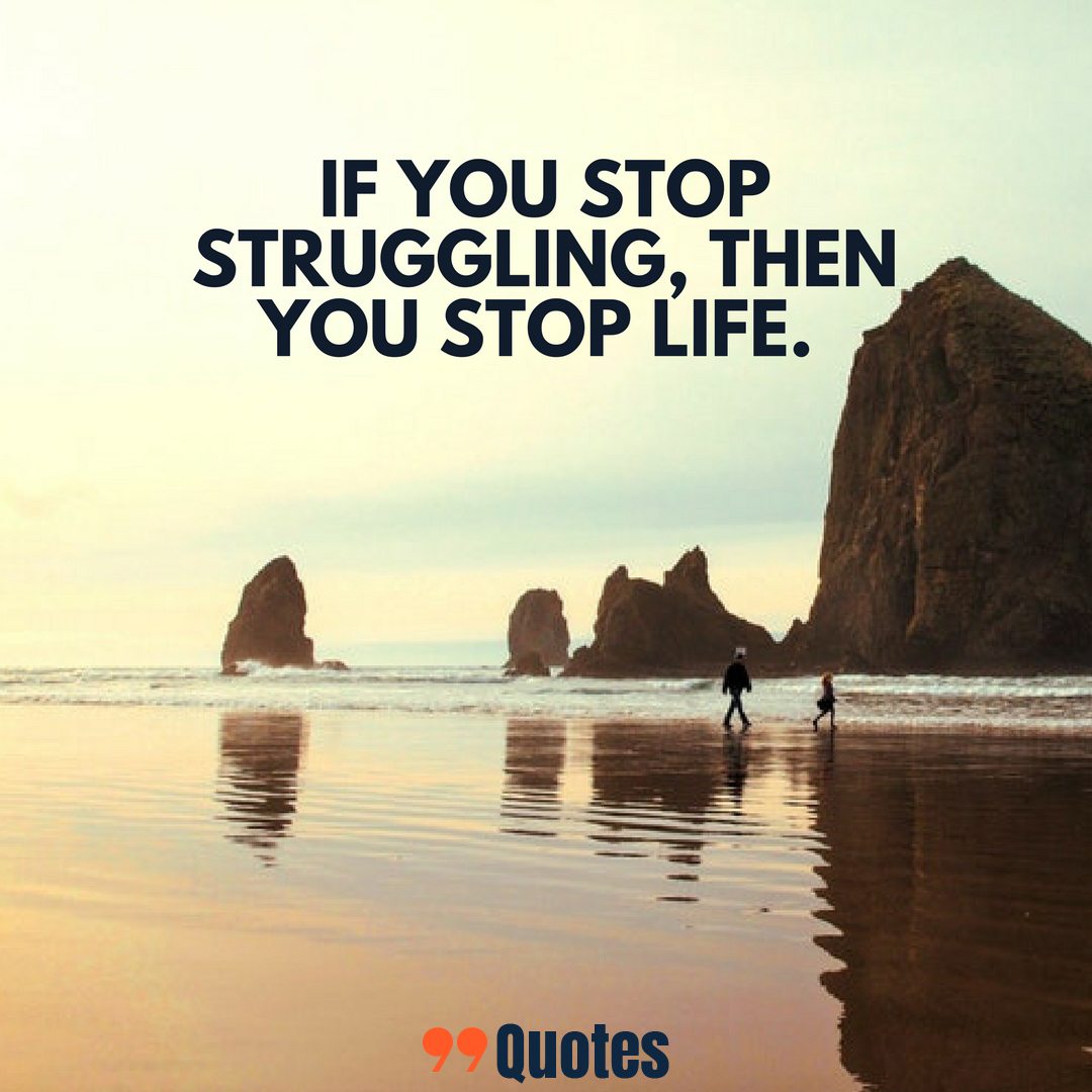 Life struggle quotes struggling learn if struggles we overcome stop then has